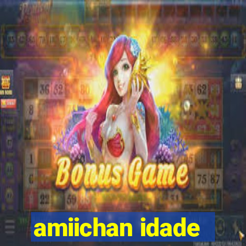 amiichan idade